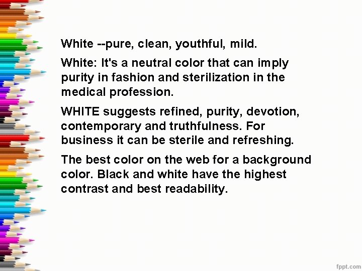 White --pure, clean, youthful, mild. White: It's a neutral color that can imply purity