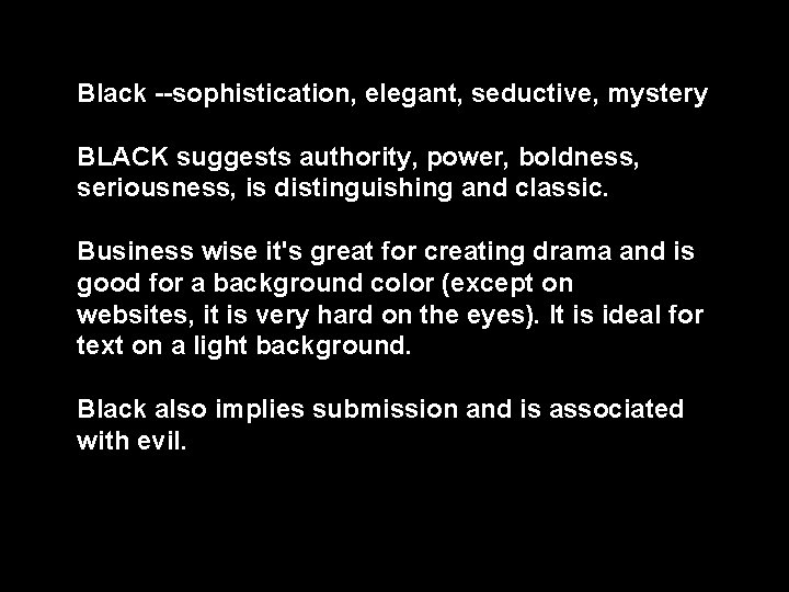 Black --sophistication, elegant, seductive, mystery BLACK suggests authority, power, boldness, seriousness, is distinguishing and