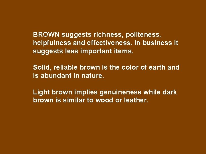 BROWN suggests richness, politeness, helpfulness and effectiveness. In business it suggests less important items.