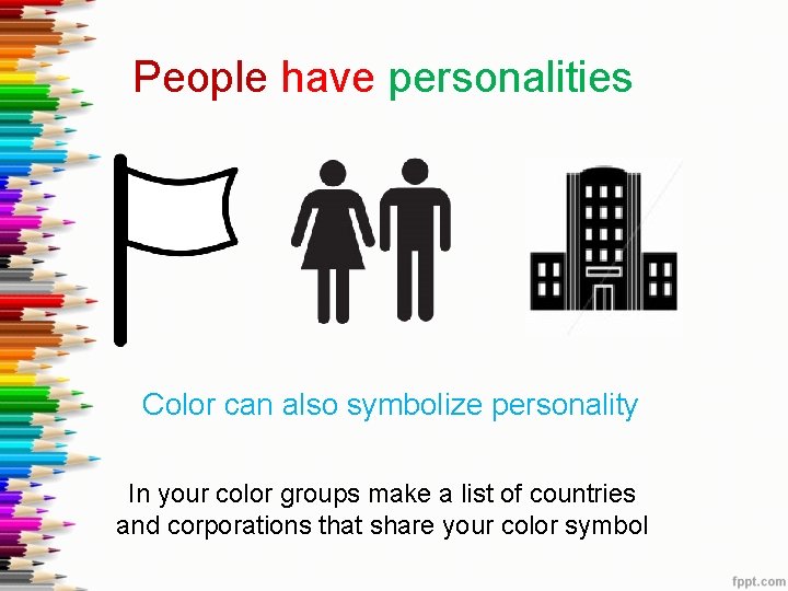 People have personalities Color can also symbolize personality In your color groups make a
