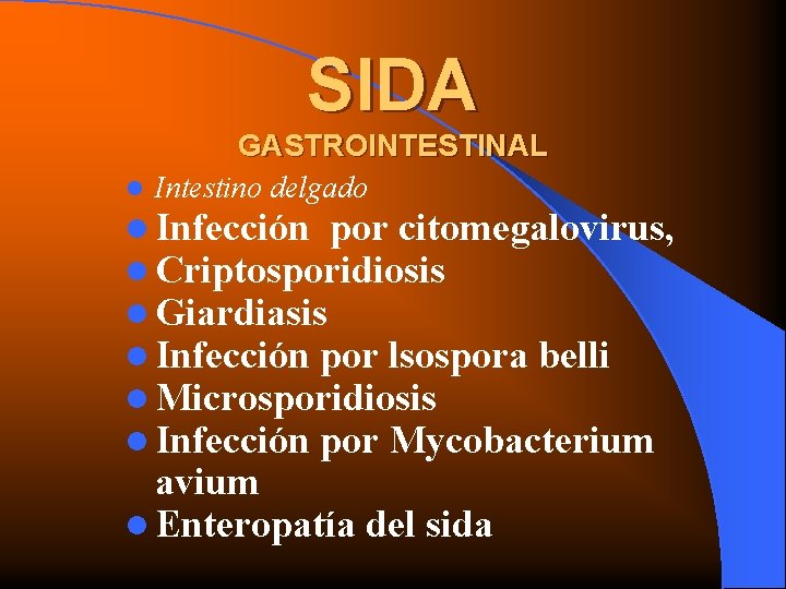 SIDA GASTROINTESTINAL l Intestino delgado l Infección por citomegalovirus, l Criptosporidiosis l Giardiasis l