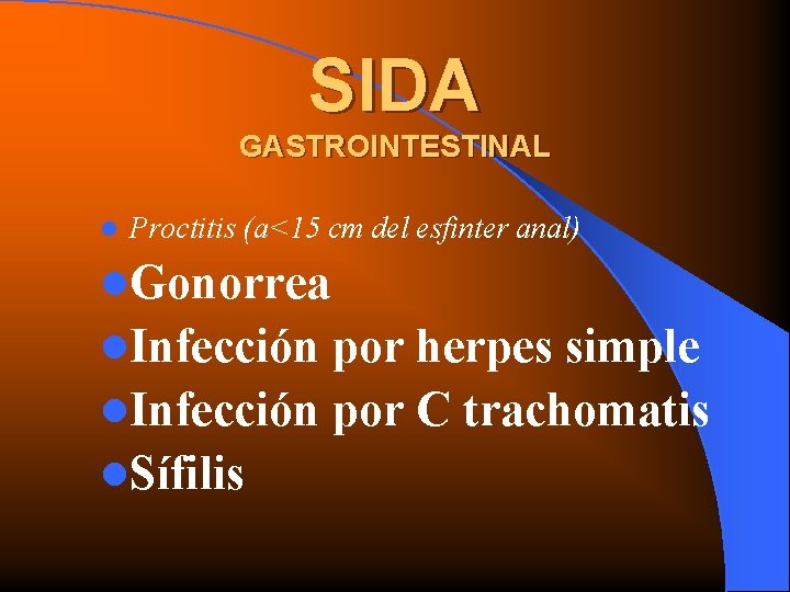 SIDA GASTROINTESTINAL l Proctitis (a<15 cm del esfinter anal) l. Gonorrea l. Infección por