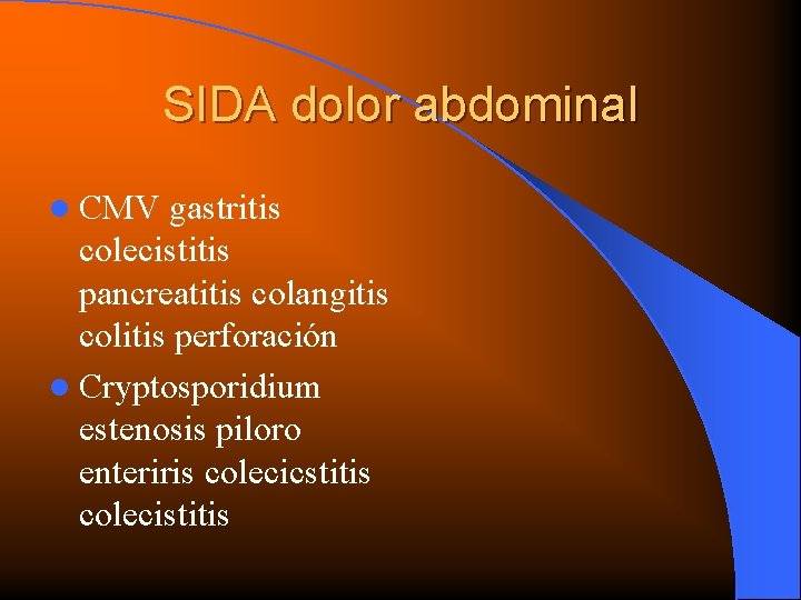 SIDA dolor abdominal l CMV gastritis colecistitis pancreatitis colangitis colitis perforación l Cryptosporidium estenosis