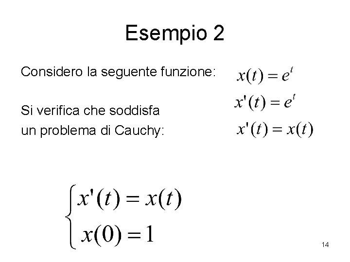 Esempio 2 Considero la seguente funzione: Si verifica che soddisfa un problema di Cauchy: