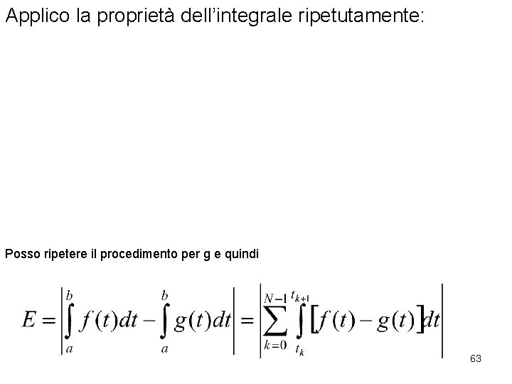 Applico la proprietà dell’integrale ripetutamente: Posso ripetere il procedimento per g e quindi 63
