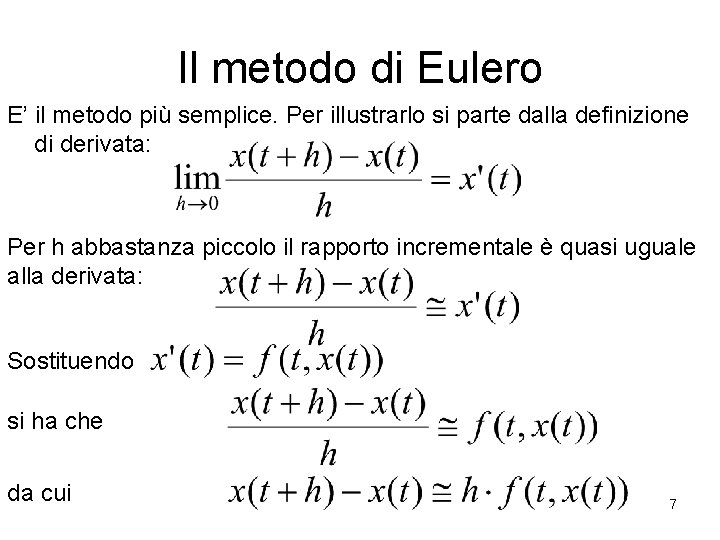 Il metodo di Eulero E’ il metodo più semplice. Per illustrarlo si parte dalla