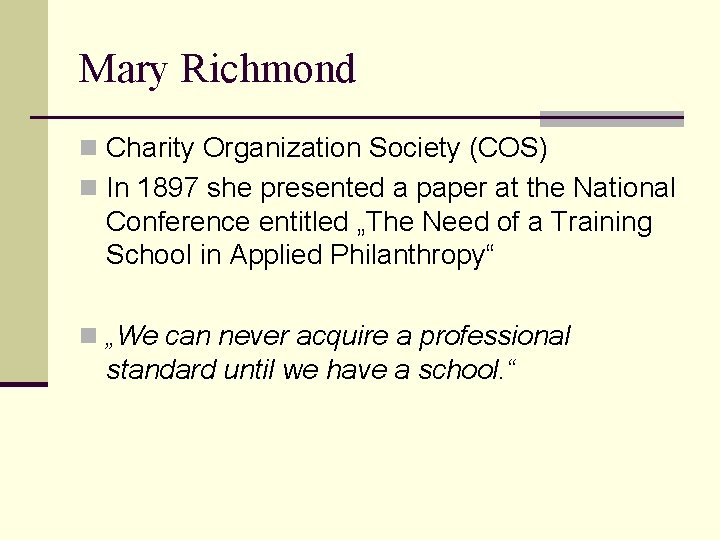 Mary Richmond n Charity Organization Society (COS) n In 1897 she presented a paper