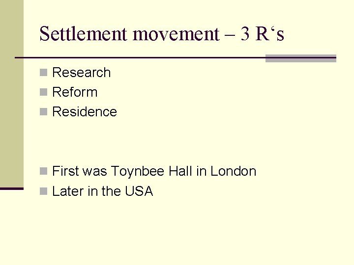 Settlement movement – 3 R‘s n Research n Reform n Residence n First was