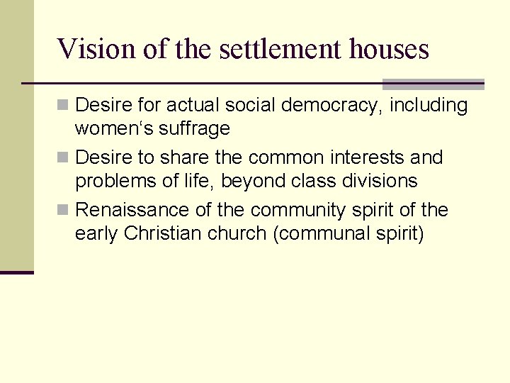 Vision of the settlement houses n Desire for actual social democracy, including women‘s suffrage