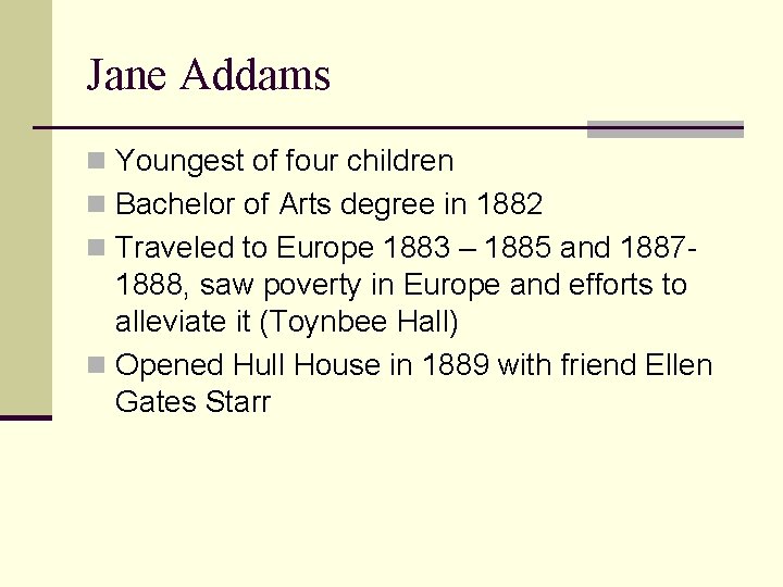 Jane Addams n Youngest of four children n Bachelor of Arts degree in 1882