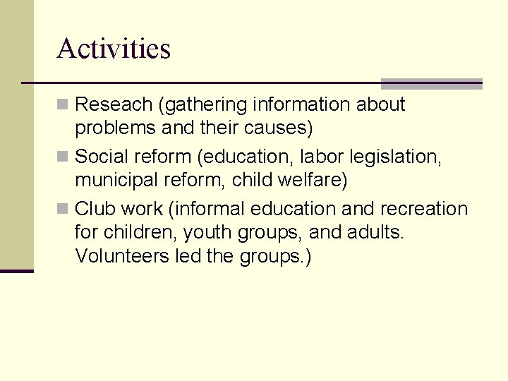 Activities n Reseach (gathering information about problems and their causes) n Social reform (education,