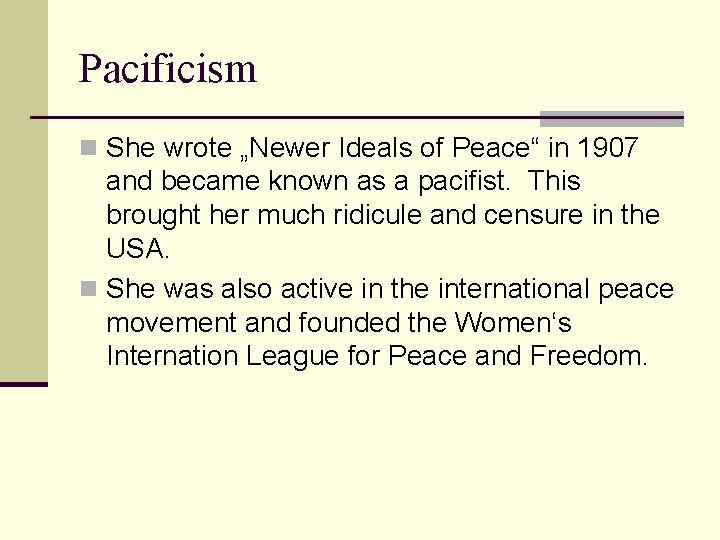 Pacificism n She wrote „Newer Ideals of Peace“ in 1907 and became known as