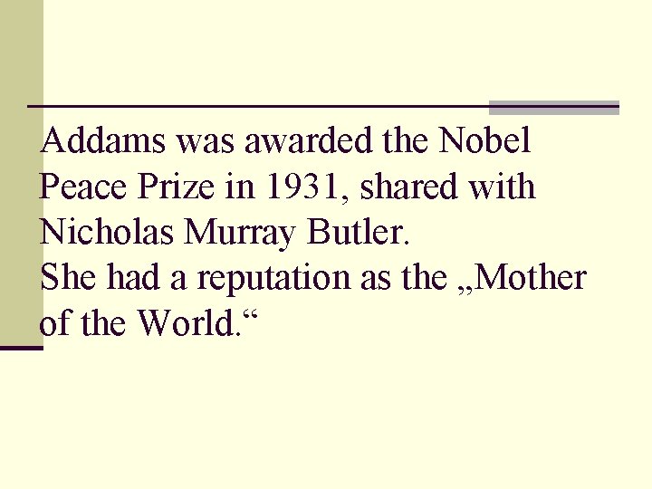 Addams was awarded the Nobel Peace Prize in 1931, shared with Nicholas Murray Butler.