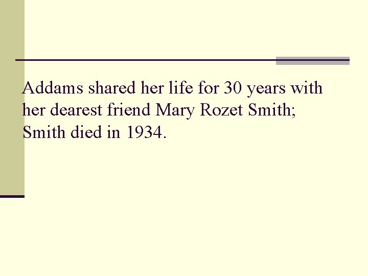 Addams shared her life for 30 years with her dearest friend Mary Rozet Smith;