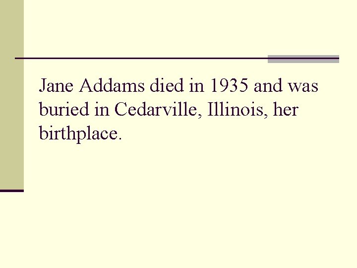 Jane Addams died in 1935 and was buried in Cedarville, Illinois, her birthplace. 
