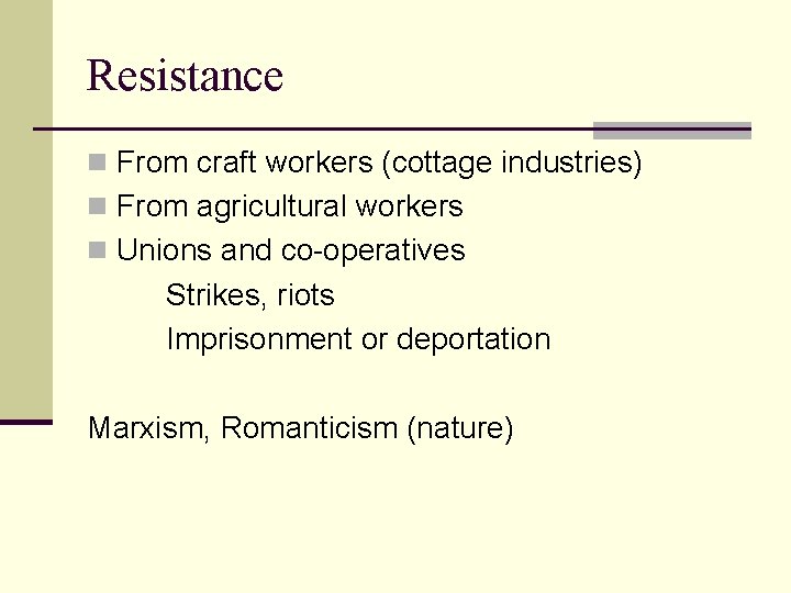 Resistance n From craft workers (cottage industries) n From agricultural workers n Unions and