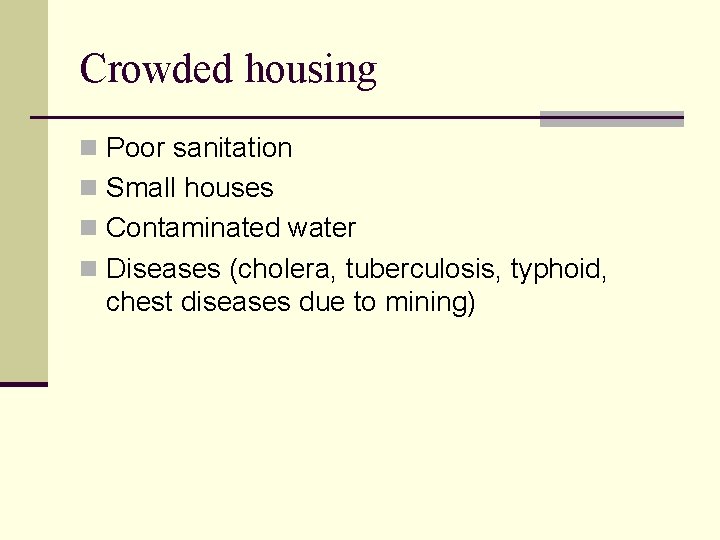 Crowded housing n Poor sanitation n Small houses n Contaminated water n Diseases (cholera,