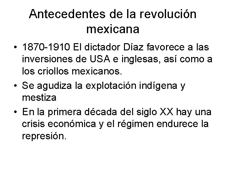 Antecedentes de la revolución mexicana • 1870 -1910 El dictador Díaz favorece a las