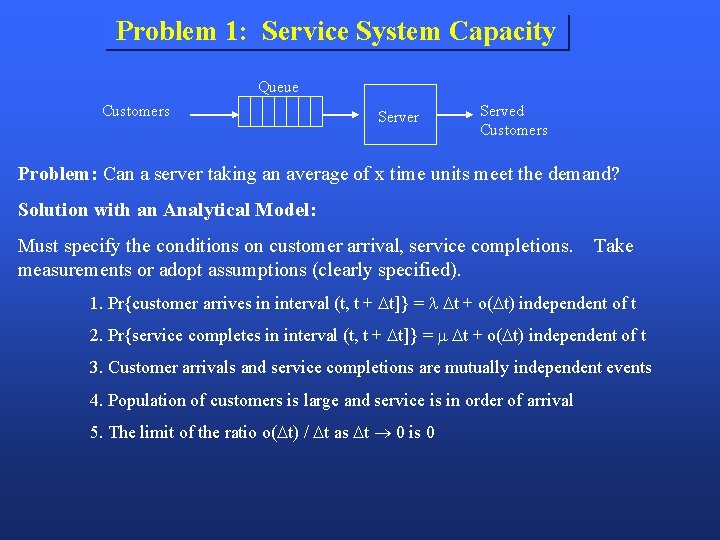 Problem 1: Service System Capacity Queue Customers Server Served Customers Problem: Can a server