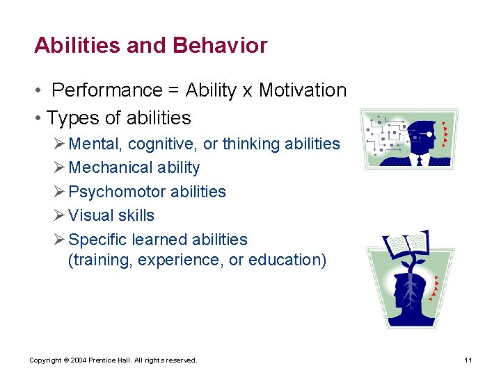 Abilities and Behavior • Performance = Ability x Motivation • Types of abilities Mental,