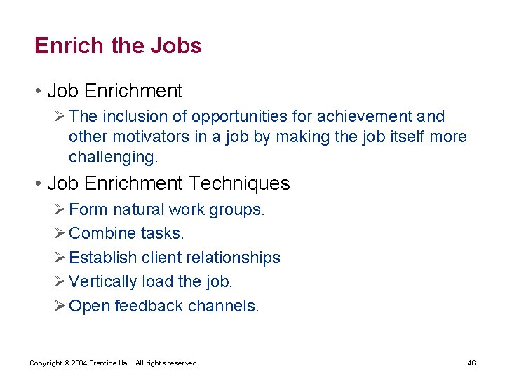 Enrich the Jobs • Job Enrichment The inclusion of opportunities for achievement and other