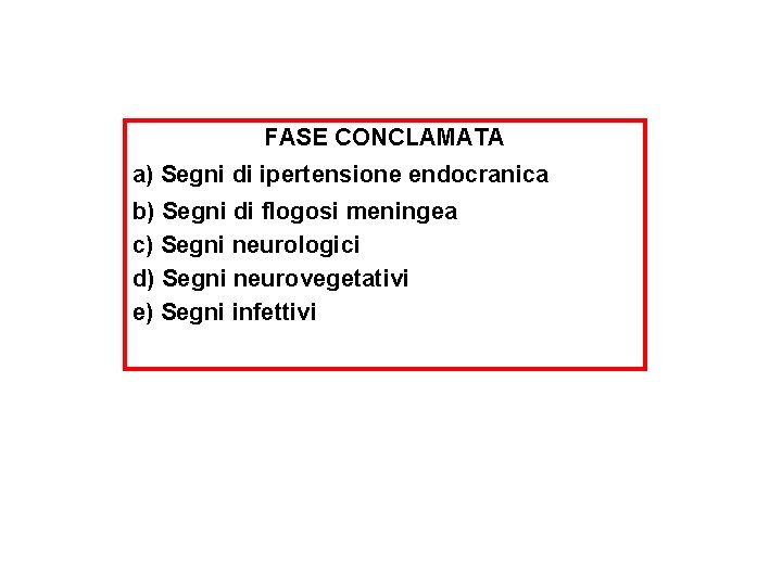 FASE CONCLAMATA a) Segni di ipertensione endocranica b) Segni di flogosi meningea c) Segni