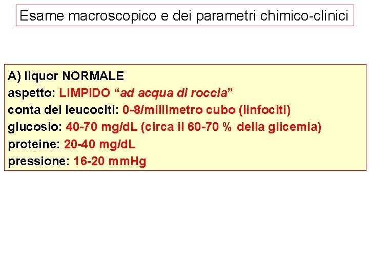 Esame macroscopico e dei parametri chimico-clinici A) liquor NORMALE aspetto: LIMPIDO “ad acqua di