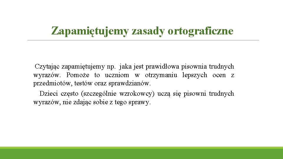 Zapamiętujemy zasady ortograficzne Czytając zapamiętujemy np. jaka jest prawidłowa pisownia trudnych wyrazów. Pomoże to