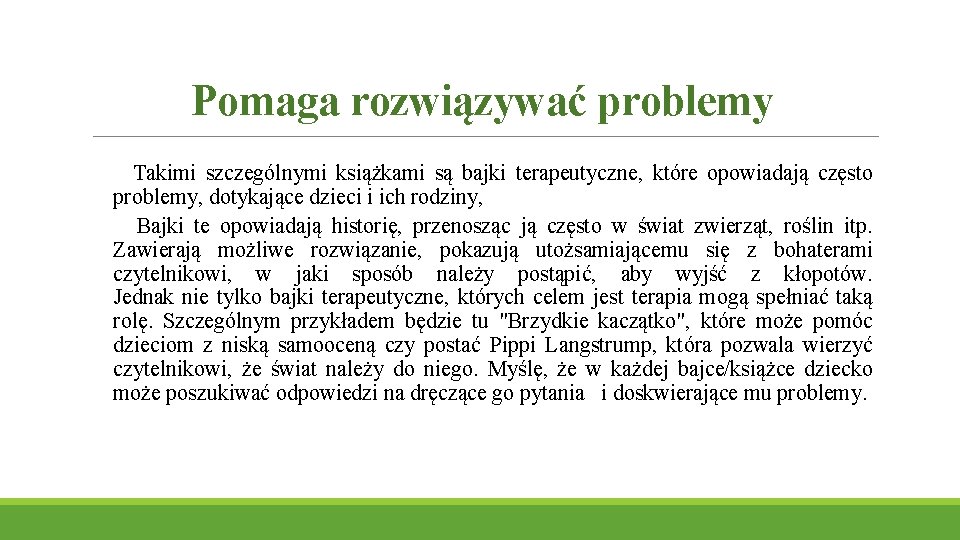 Pomaga rozwiązywać problemy Takimi szczególnymi książkami są bajki terapeutyczne, które opowiadają często problemy, dotykające