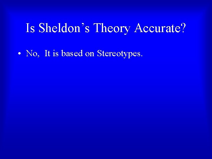 Is Sheldon’s Theory Accurate? • No, It is based on Stereotypes. Is Sheldon’s Theory Accurate? • No, It is based on Stereotypes.