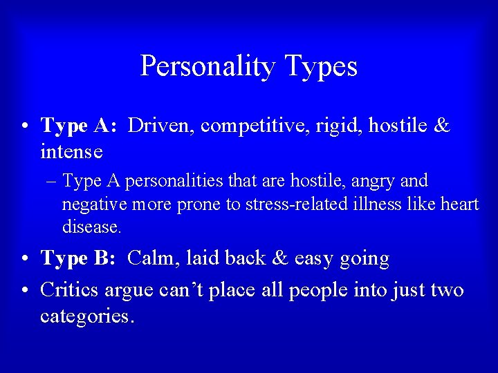Personality Types • Type A: Driven, competitive, rigid, hostile & intense – Type A Personality Types • Type A: Driven, competitive, rigid, hostile & intense – Type A
