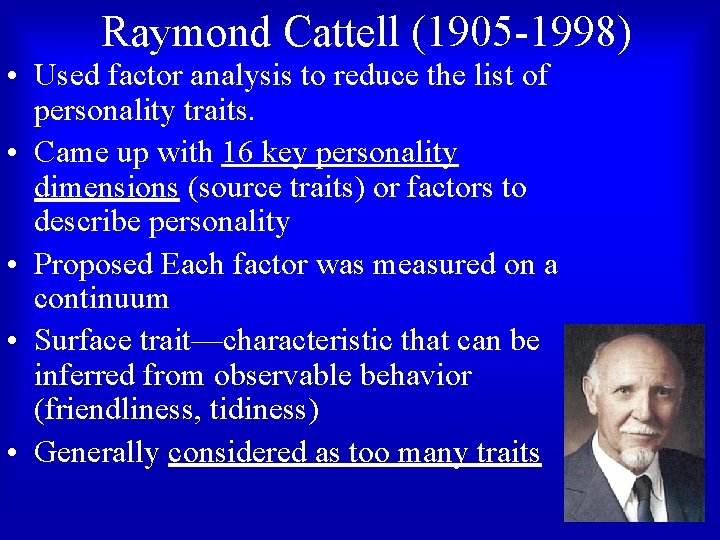 Raymond Cattell (1905 -1998) • Used factor analysis to reduce the list of personality Raymond Cattell (1905 -1998) • Used factor analysis to reduce the list of personality