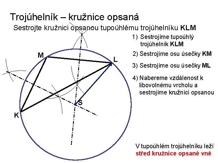 Trojúhelník – kružnice opsaná Sestrojte kružnici opsanou tupoúhlému trojúhelníku KLM 1) Sestrojíme tupoúhlý trojúhelník