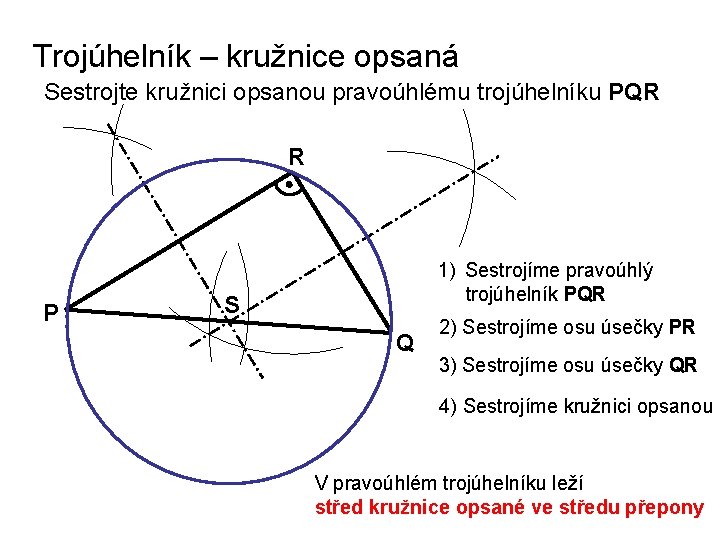 Trojúhelník – kružnice opsaná Sestrojte kružnici opsanou pravoúhlému trojúhelníku PQR R P 1) Sestrojíme