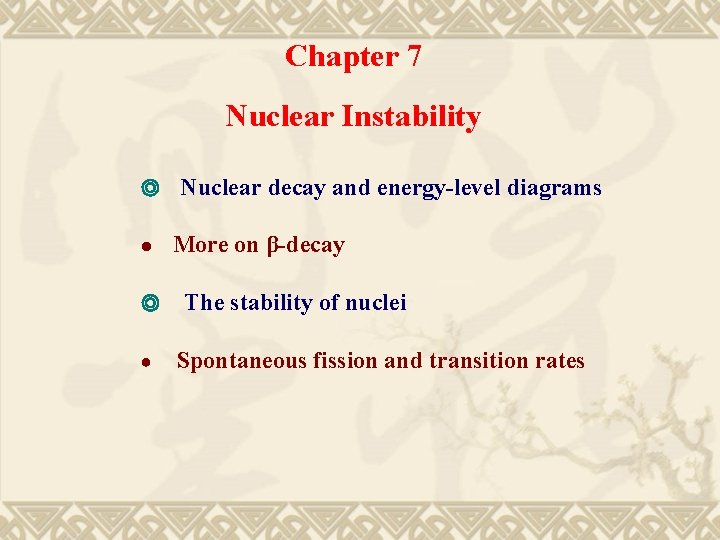 Chapter 7 Nuclear Instability ◎ ● Nuclear decay and energy-level diagrams More on β-decay