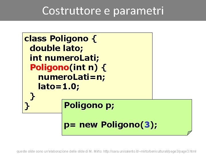 Costruttore e parametri class Poligono { double lato; int numero. Lati; Poligono(int n) {