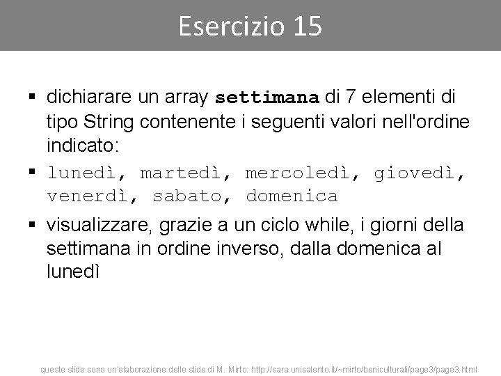 Esercizio 15 § dichiarare un array settimana di 7 elementi di tipo String contenente