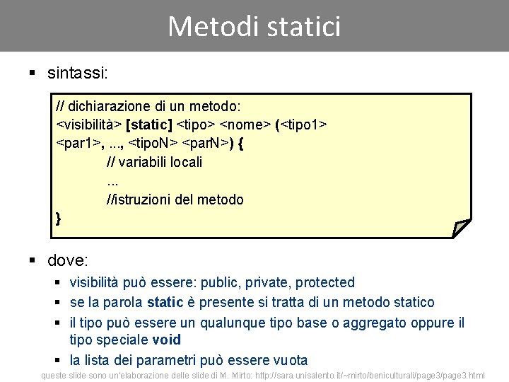 Metodi statici § sintassi: // dichiarazione di un metodo: <visibilità> [static] <tipo> <nome> (<tipo