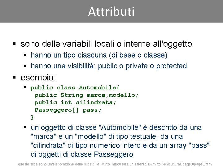 Attributi § sono delle variabili locali o interne all'oggetto § hanno un tipo ciascuna