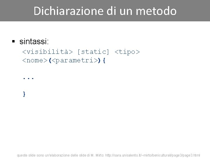 Dichiarazione di un metodo § sintassi: <visibilità> [static] <tipo> <nome>(<parametri>){. . . } queste