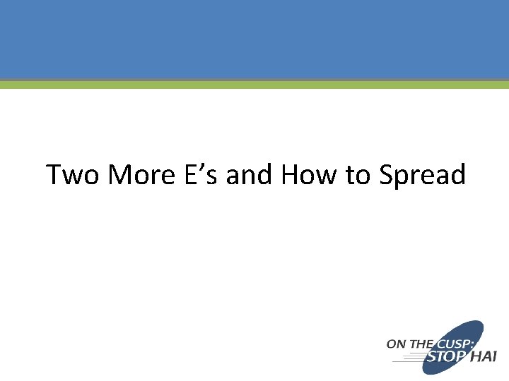 Two More E’s and How to Spread 