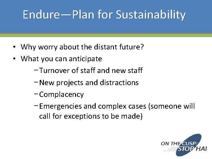 Endure—Plan for Sustainability • Why worry about the distant future? • What you can