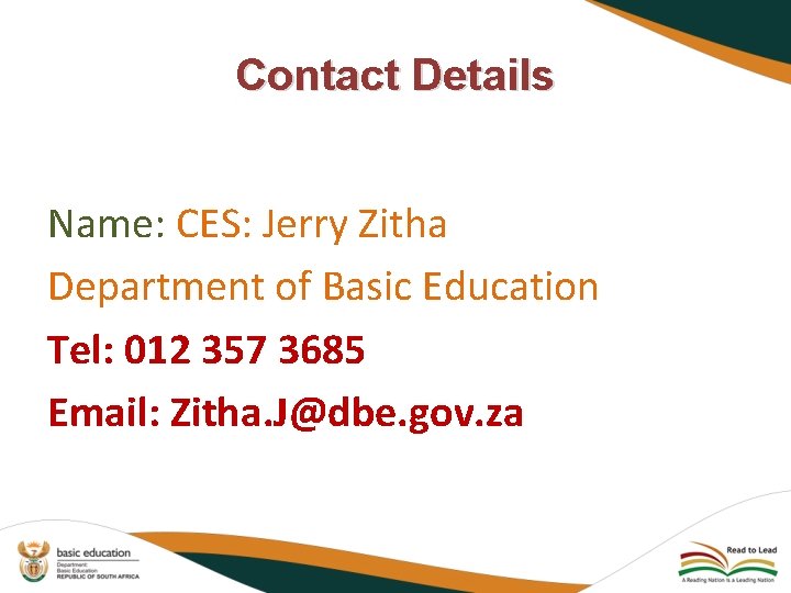 Contact Details Name: CES: Jerry Zitha Department of Basic Education Tel: 012 357 3685
