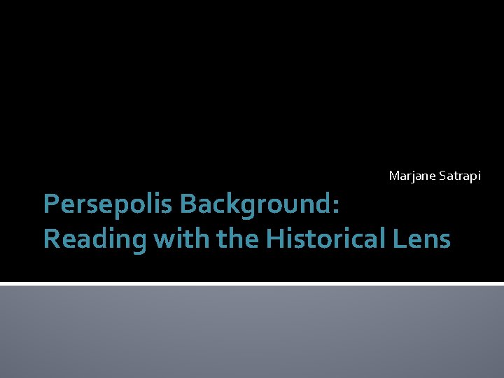 Marjane Satrapi Persepolis Background: Reading with the Historical Lens 