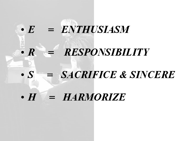  • E • R • S • H = = ENTHUSIASM RESPONSIBILITY SACRIFICE