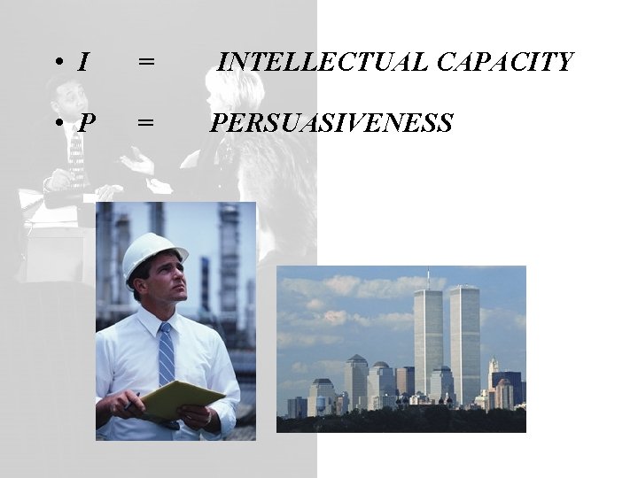  • I = • P = INTELLECTUAL CAPACITY PERSUASIVENESS 