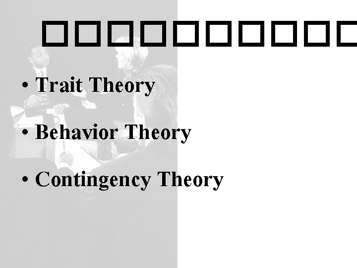 ����� • Trait Theory • Behavior Theory • Contingency Theory 