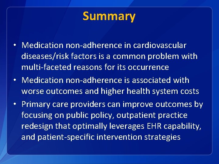 Summary • Medication non-adherence in cardiovascular diseases/risk factors is a common problem with multi-faceted