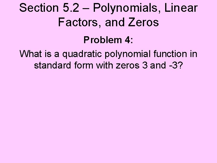 Section 5. 2 – Polynomials, Linear Factors, and Zeros Problem 4: What is a