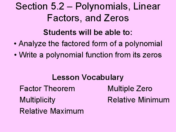Section 5. 2 – Polynomials, Linear Factors, and Zeros Students will be able to: